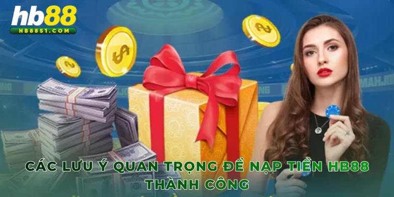 Các lưu ý quan trọng để nạp tiền HB88 thành công