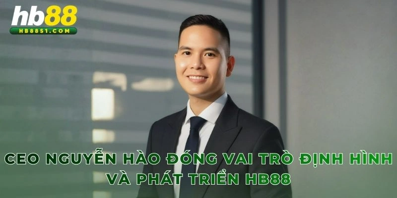 CEO Nguyễn Hào đóng vai trò định hình và phát triển HB88