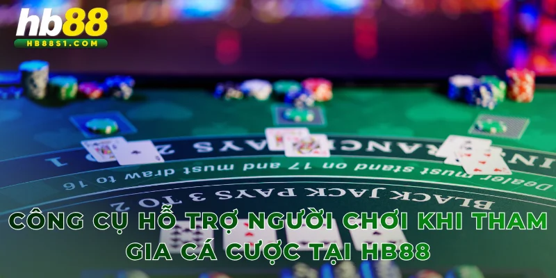 Công cụ hỗ trợ người chơi khi tham gia cá cược tại HB88