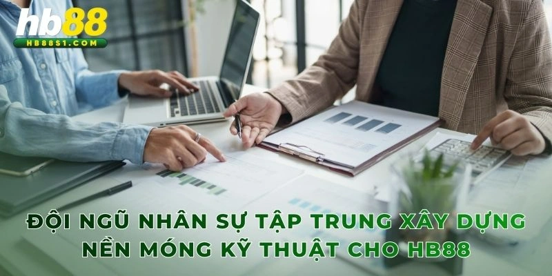 Đội ngũ nhân sự tập trung xây dựng nền móng kỹ thuật cho HB88