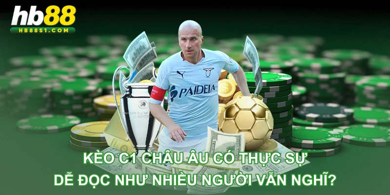 Kèo C1 châu Âu có thực sự dễ đọc như nhiều người vẫn nghĩ?