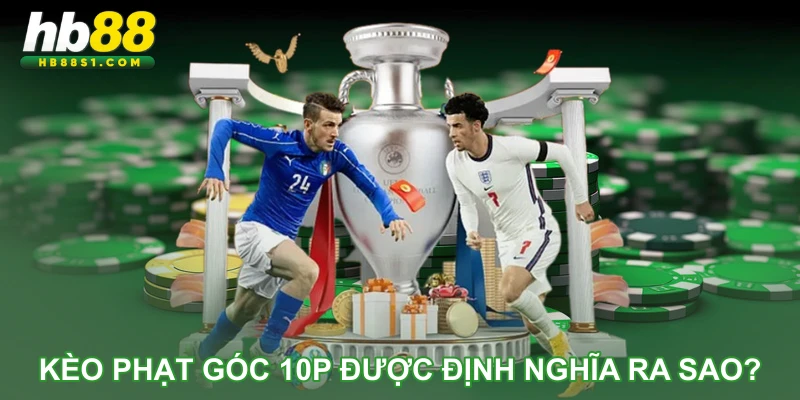 Kèo phạt góc 10p được định nghĩa ra sao?