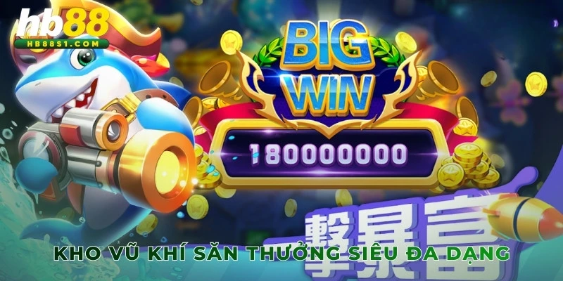 Kho vũ khí săn thưởng siêu đa dạng