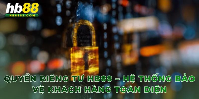 Quyền riêng tư HB88 – Hệ thống bảo vệ khách hàng toàn diện