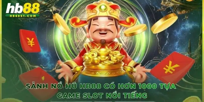 Sảnh Nổ Hũ HB88 có hơn 1000 tựa game slot nổi tiếng