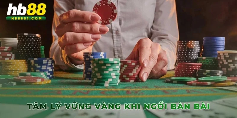 Tâm lý vững vàng khi ngồi bàn bài