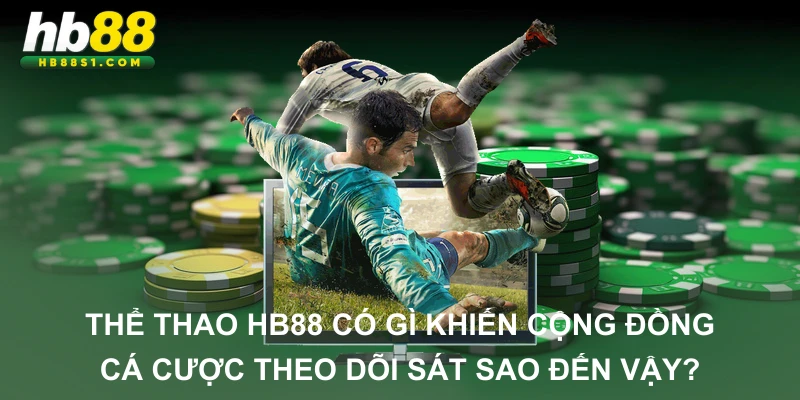 Thể thao HB88 có gì khiến cộng đồng cá cược theo dõi sát sao đến vậy?